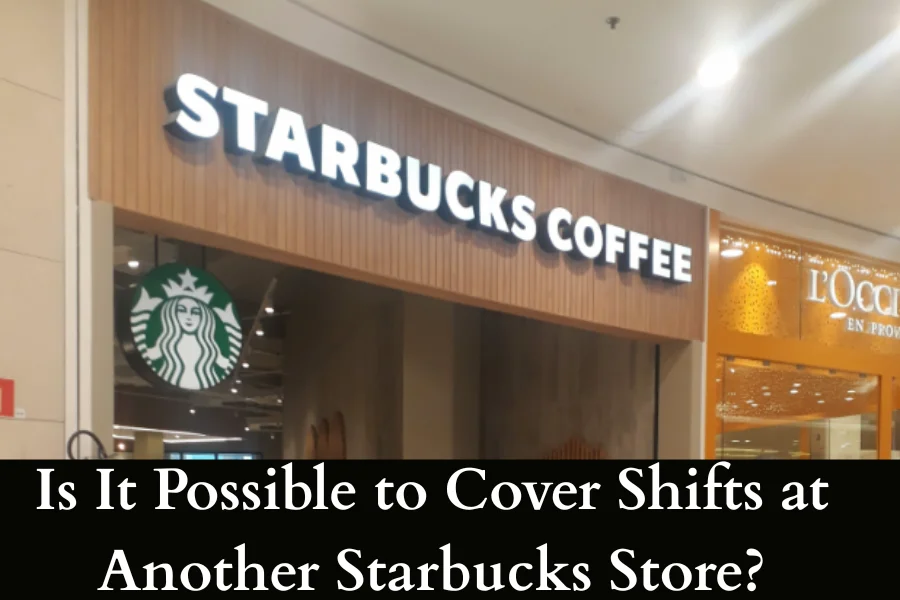 Is It Possible to Cover Shifts at Another Starbucks Store