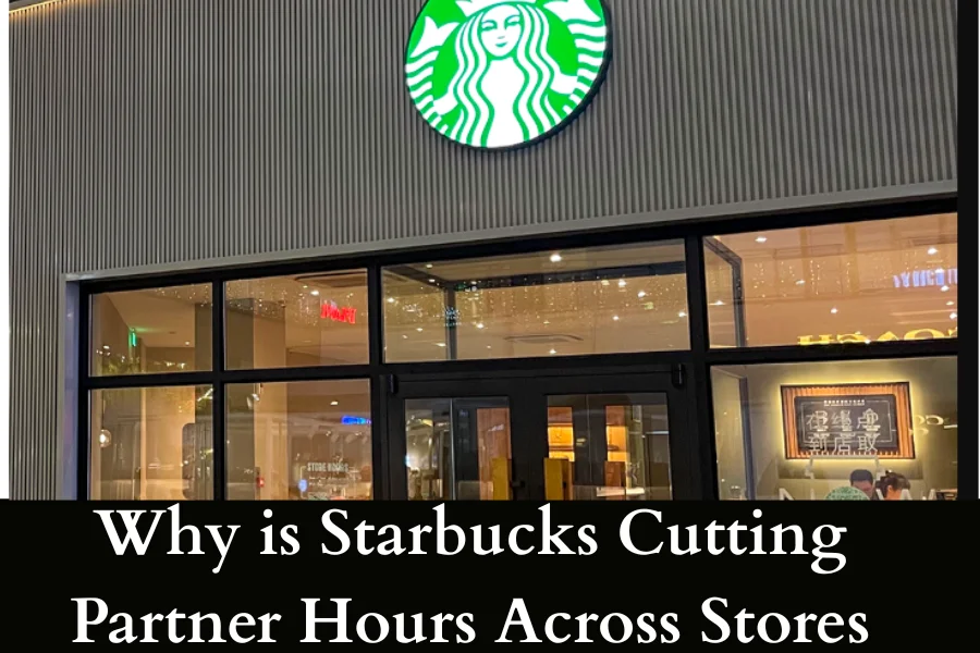 Why is Starbucks Cutting Partner Hours Across Stores