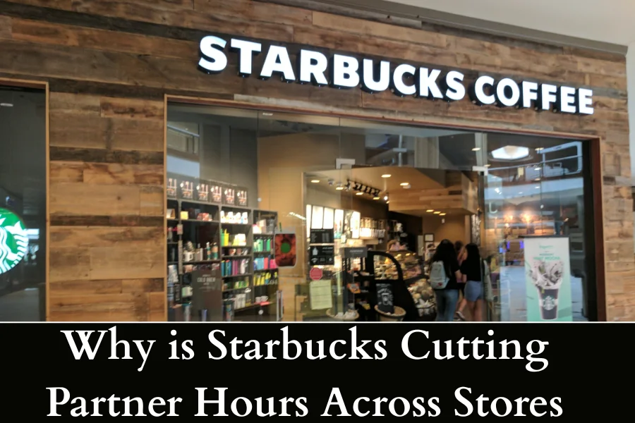 Why is Starbucks Cutting Partner Hours Across Stores